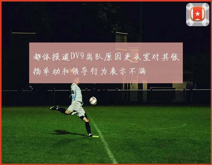 都体报道DV9离队原因更衣室对其张扬举动和领导行为表示不满