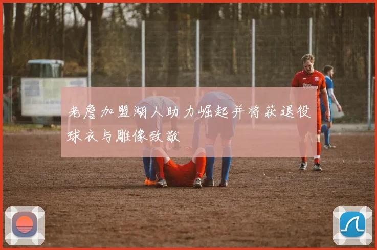 老詹加盟湖人助力崛起并将获退役球衣与雕像致敬