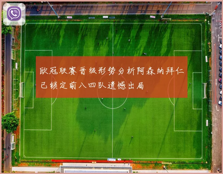 欧冠联赛晋级形势分析阿森纳拜仁已锁定前八四队遗憾出局
